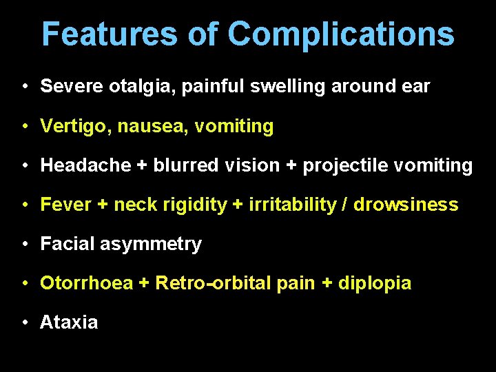 Features of Complications • Severe otalgia, painful swelling around ear • Vertigo, nausea, vomiting