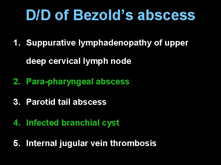 D/D of Bezold’s abscess 1. Suppurative lymphadenopathy of upper deep cervical lymph node 2.
