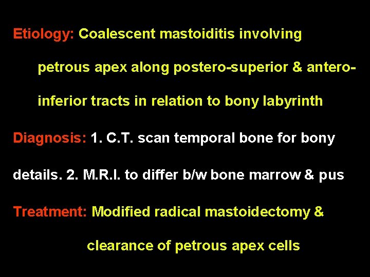 Etiology: Coalescent mastoiditis involving petrous apex along postero-superior & anteroinferior tracts in relation to