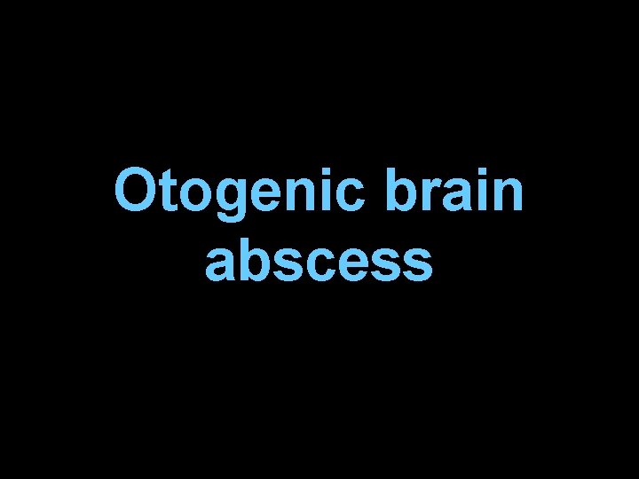 Otogenic brain abscess 