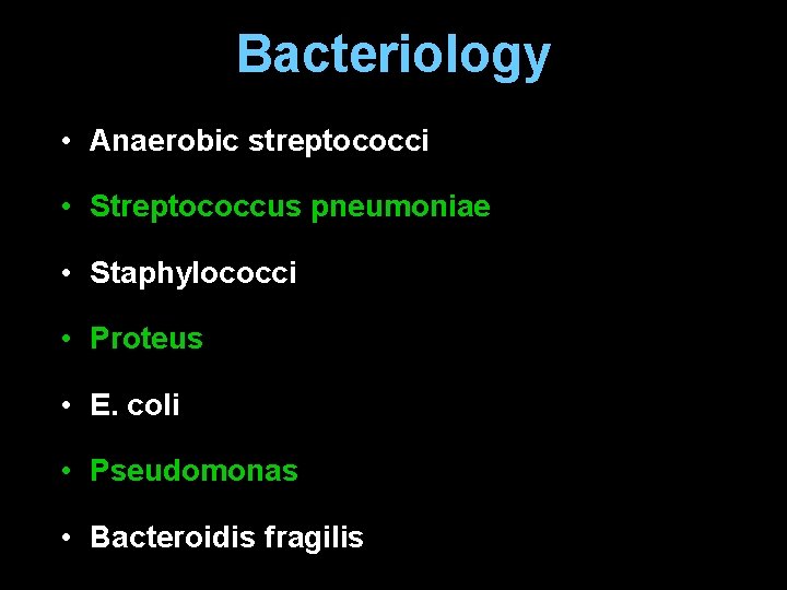Bacteriology • Anaerobic streptococci • Streptococcus pneumoniae • Staphylococci • Proteus • E. coli