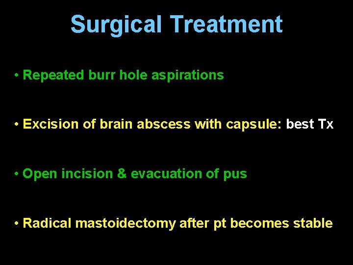 Surgical Treatment • Repeated burr hole aspirations • Excision of brain abscess with capsule: