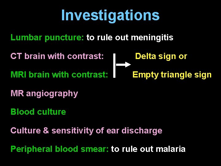 Investigations Lumbar puncture: to rule out meningitis CT brain with contrast: MRI brain with