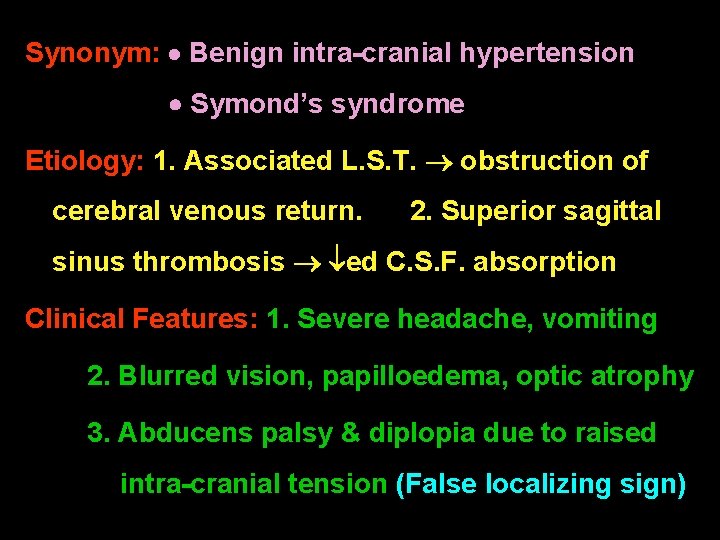 Synonym: Benign intra-cranial hypertension Symond’s syndrome Etiology: 1. Associated L. S. T. obstruction of