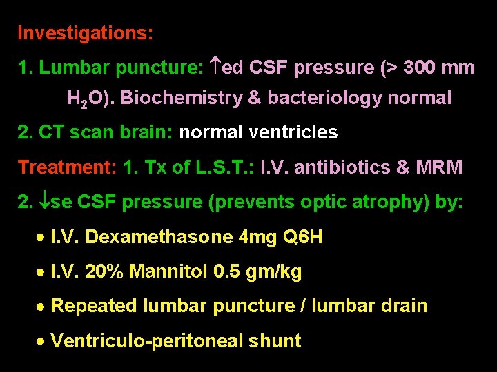 Investigations: 1. Lumbar puncture: ed CSF pressure (> 300 mm H 2 O). Biochemistry