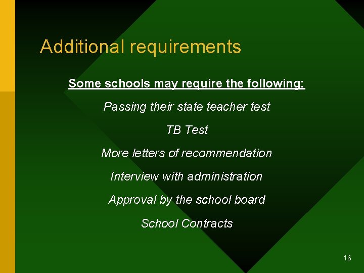 Additional requirements Some schools may require the following: Passing their state teacher test TB