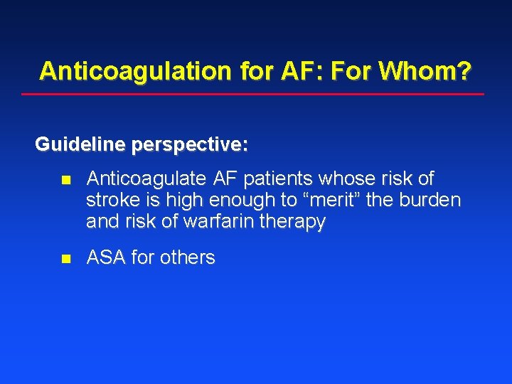 Anticoagulation for AF: For Whom? Guideline perspective: n Anticoagulate AF patients whose risk of