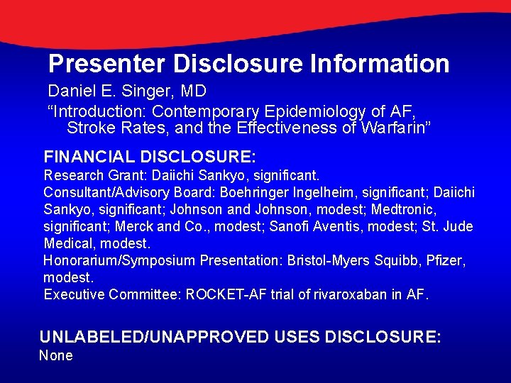 Presenter Disclosure Information Daniel E. Singer, MD “Introduction: Contemporary Epidemiology of AF, Stroke Rates,