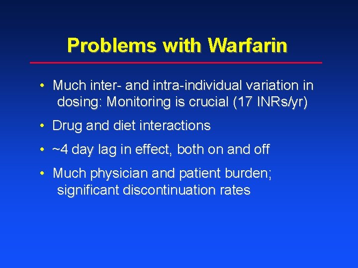 Problems with Warfarin • Much inter- and intra-individual variation in dosing: Monitoring is crucial