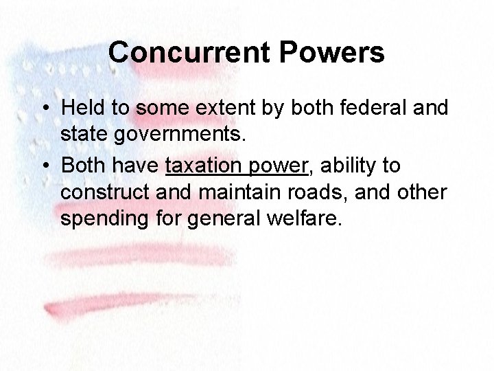 Concurrent Powers • Held to some extent by both federal and state governments. •