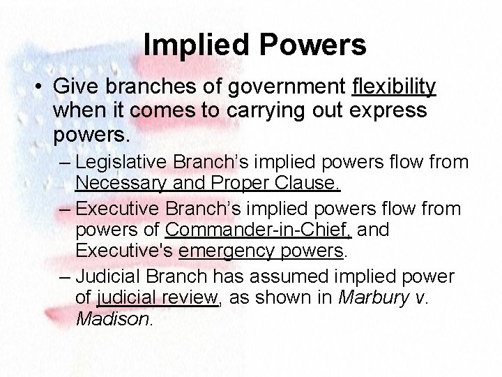 Implied Powers • Give branches of government flexibility when it comes to carrying out