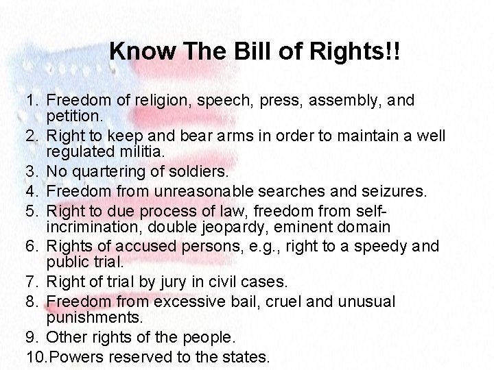 Know The Bill of Rights!! 1. Freedom of religion, speech, press, assembly, and petition.