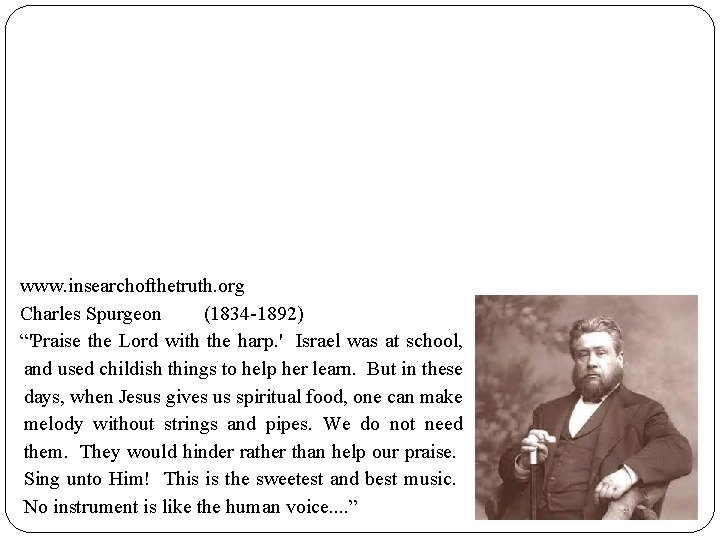 www. insearchofthetruth. org Charles Spurgeon (1834 -1892) “'Praise the Lord with the harp. '