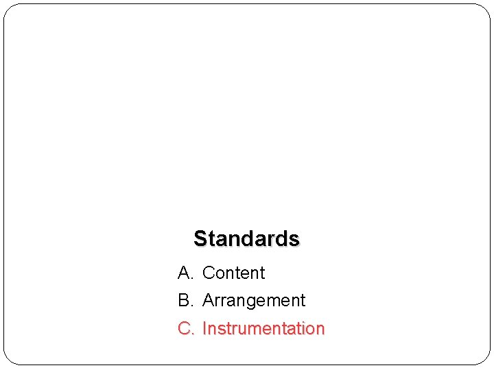 Standards A. Content B. Arrangement C. Instrumentation 