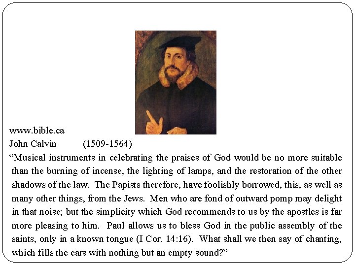 www. bible. ca John Calvin (1509 -1564) “Musical instruments in celebrating the praises of