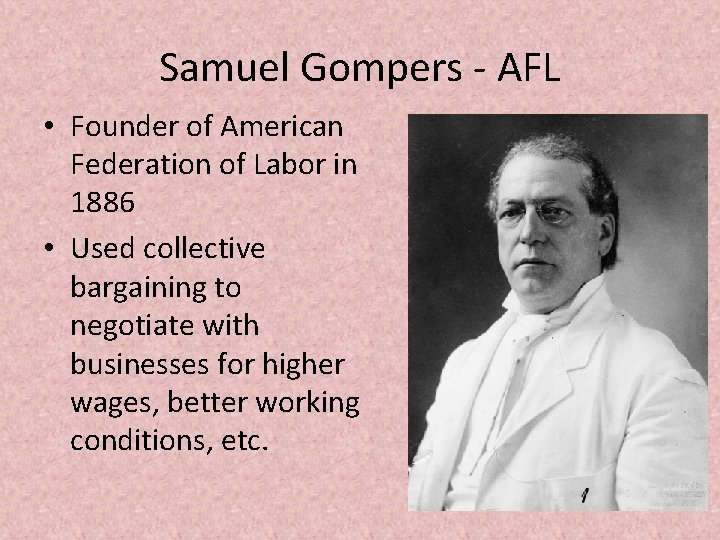 Samuel Gompers - AFL • Founder of American Federation of Labor in 1886 •