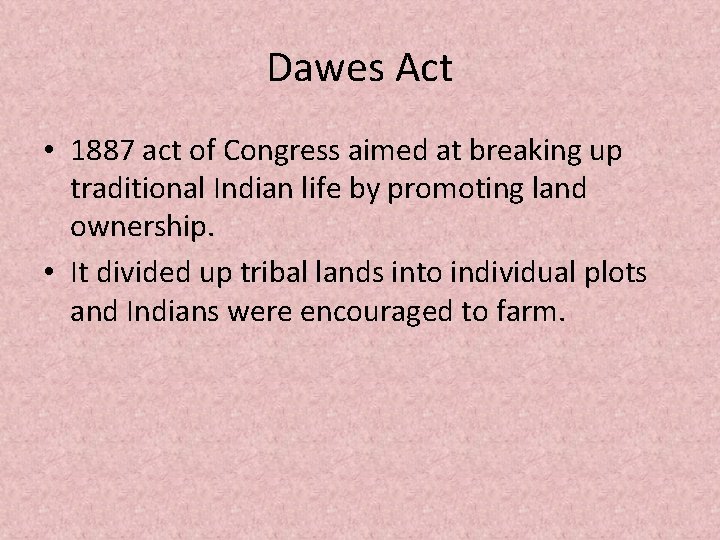 Dawes Act • 1887 act of Congress aimed at breaking up traditional Indian life