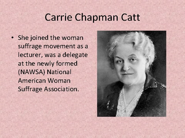 Carrie Chapman Catt • She joined the woman suffrage movement as a lecturer, was