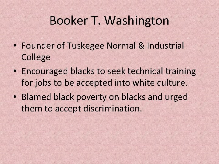 Booker T. Washington • Founder of Tuskegee Normal & Industrial College • Encouraged blacks