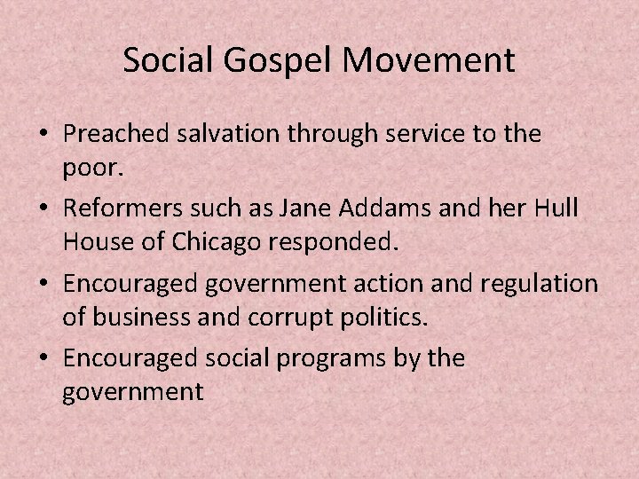Social Gospel Movement • Preached salvation through service to the poor. • Reformers such