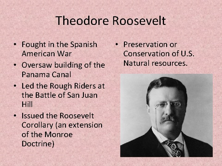 Theodore Roosevelt • Preservation or • Fought in the Spanish Conservation of U. S.