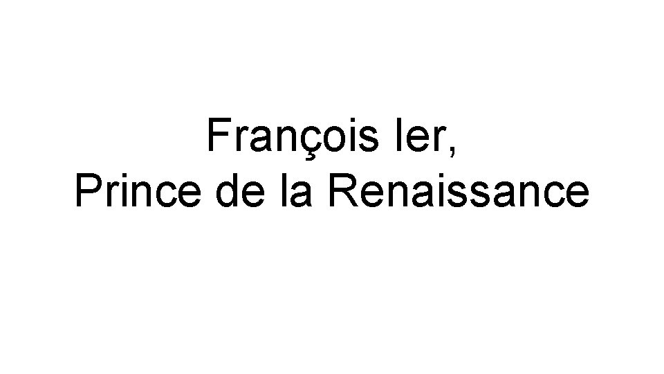 François Ier, Prince de la Renaissance 