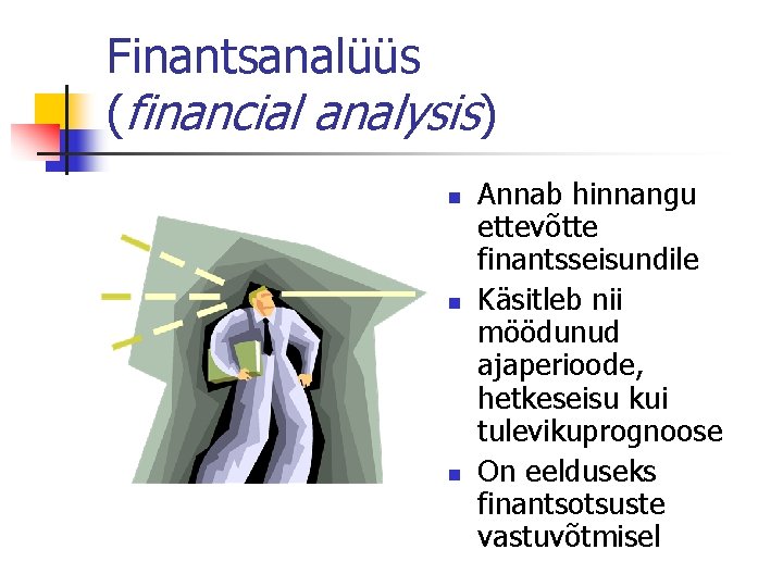 Finantsanalüüs (financial analysis) n n n Annab hinnangu ettevõtte finantsseisundile Käsitleb nii möödunud ajaperioode,