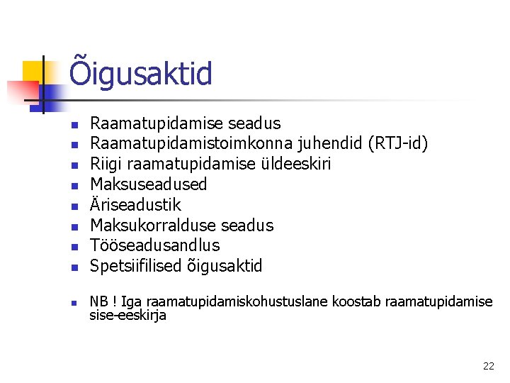 Õigusaktid n n n n n Raamatupidamise seadus Raamatupidamistoimkonna juhendid (RTJ-id) Riigi raamatupidamise üldeeskiri