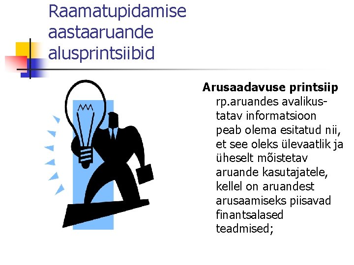 Raamatupidamise aastaaruande alusprintsiibid Arusaadavuse printsiip rp. aruandes avalikustatav informatsioon peab olema esitatud nii, et