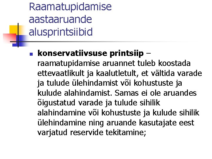 Raamatupidamise aastaaruande alusprintsiibid n konservatiivsuse printsiip – raamatupidamise aruannet tuleb koostada ettevaatlikult ja kaalutletult,