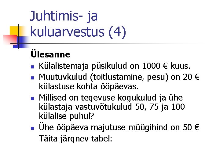 Juhtimis- ja kuluarvestus (4) Ülesanne n Külalistemaja püsikulud on 1000 € kuus. n Muutuvkulud