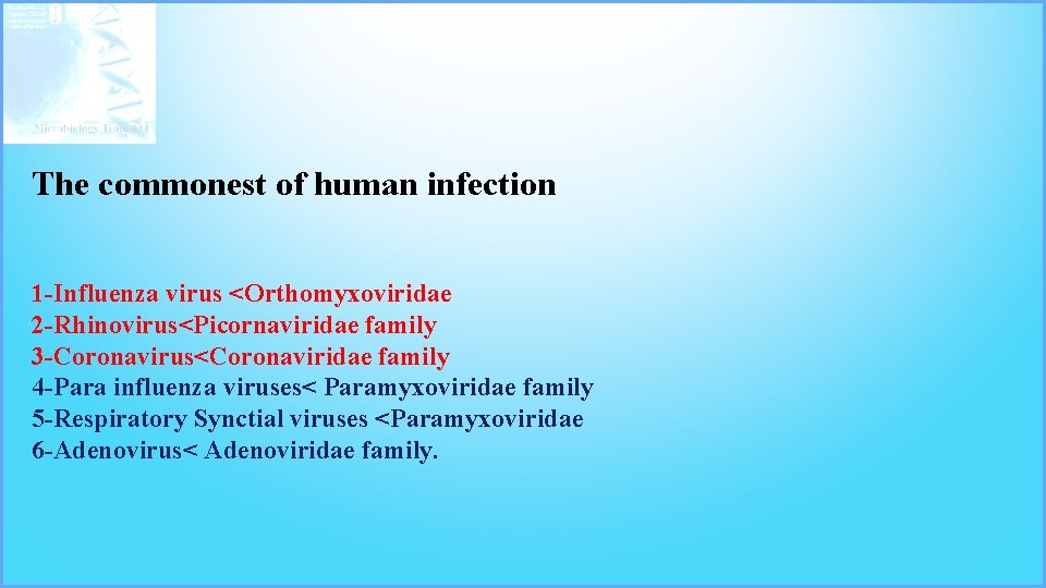 The commonest of human infection 1 -Influenza virus <Orthomyxoviridae 2 -Rhinovirus<Picornaviridae family 3 -Coronavirus<Coronaviridae
