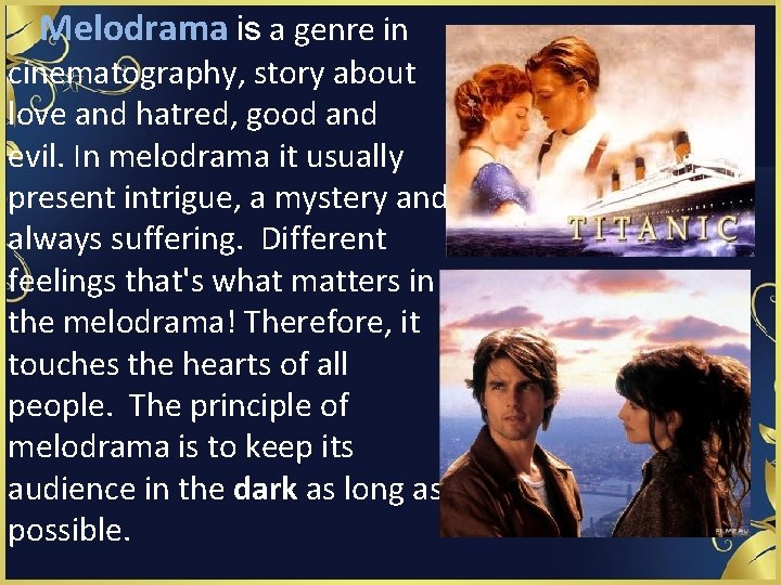  Melodrama is a genre in cinematography, story about love and hatred, good and