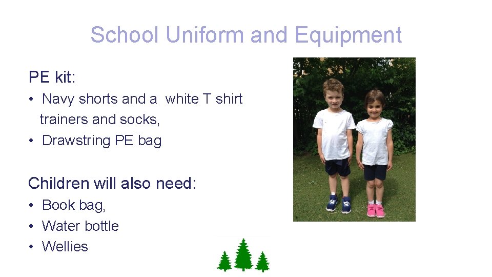 School Uniform and Equipment PE kit: • Navy shorts and a white T shirt