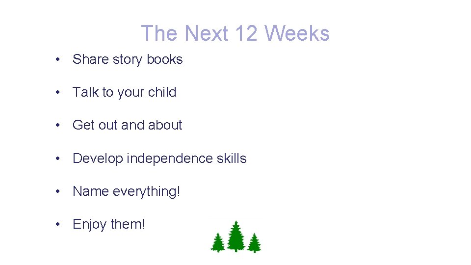 The Next 12 Weeks • Share story books • Talk to your child •