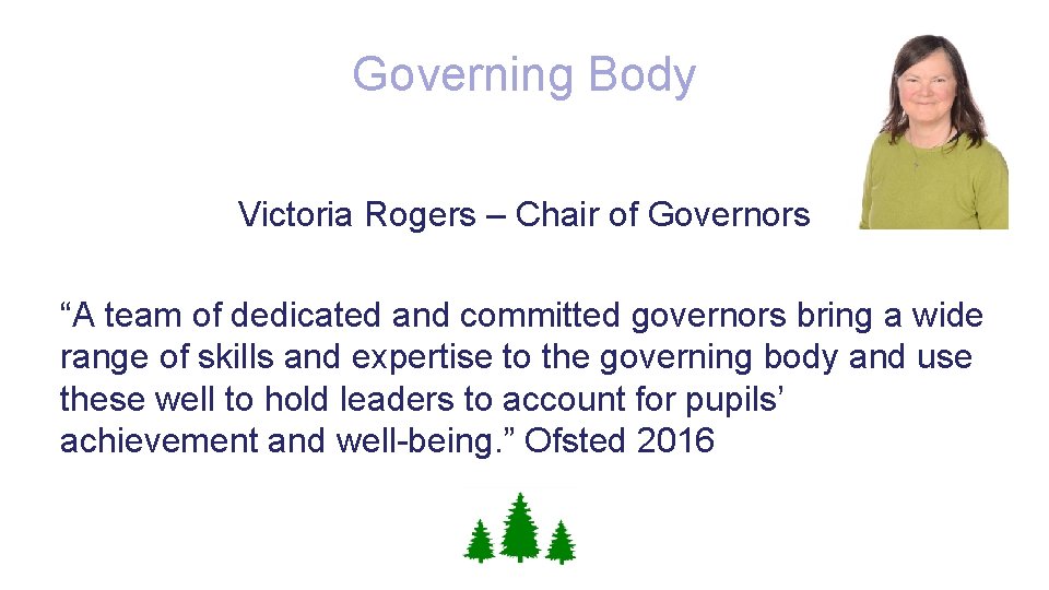 Governing Body Victoria Rogers – Chair of Governors “A team of dedicated and committed