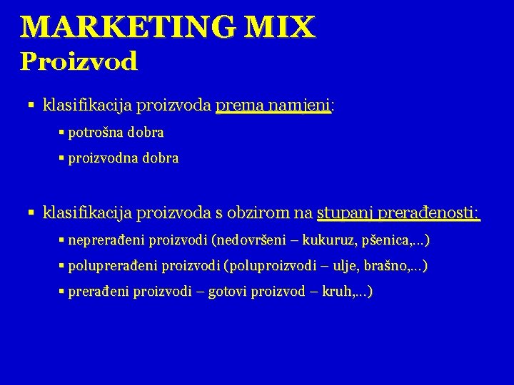 MARKETING MIX Proizvod § klasifikacija proizvoda prema namjeni: § potrošna dobra § proizvodna dobra