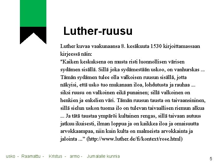 Luther-ruusu Luther kuvaa vaakunaansa 8. kesäkuuta 1530 kirjoittamassaan kirjeessä näin: "Kaiken keskuksena on musta