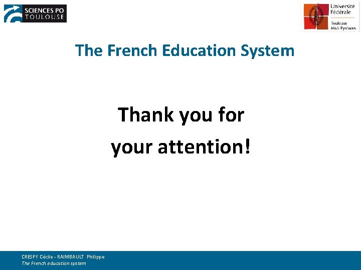 The French Education System Thank you for your attention! CRESPY Cécile - RAIMBAULT Philippe