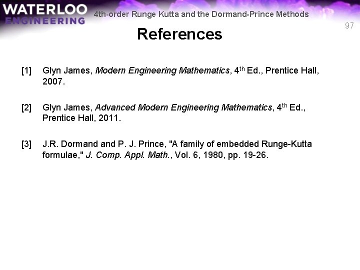 4 th-order Runge Kutta and the Dormand-Prince Methods References [1] Glyn James, Modern Engineering