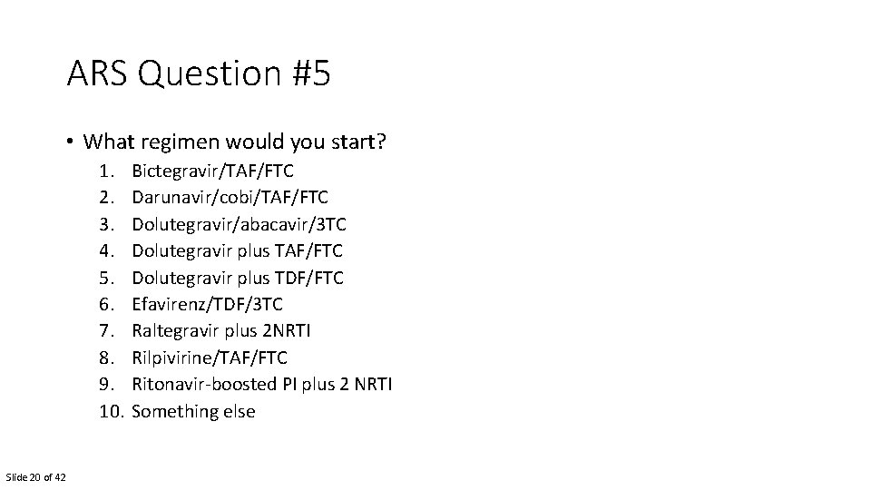 ARS Question #5 • What regimen would you start? 1. 2. 3. 4. 5.