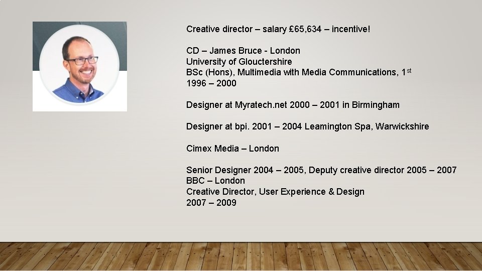 Creative director – salary £ 65, 634 – incentive! CD – James Bruce -