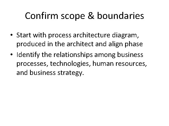 Confirm scope & boundaries • Start with process architecture diagram, produced in the architect