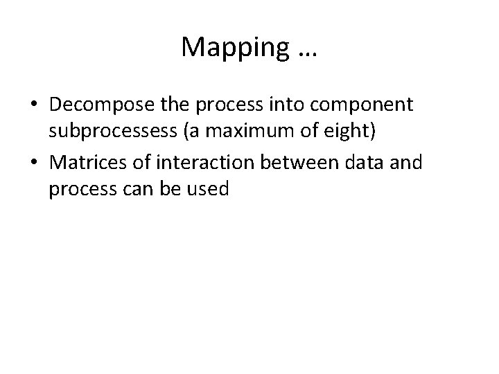 Mapping … • Decompose the process into component subprocessess (a maximum of eight) •