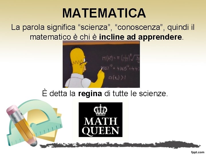 MATEMATICA La parola significa “scienza”, “conoscenza”, quindi il matematico è chi è incline ad
