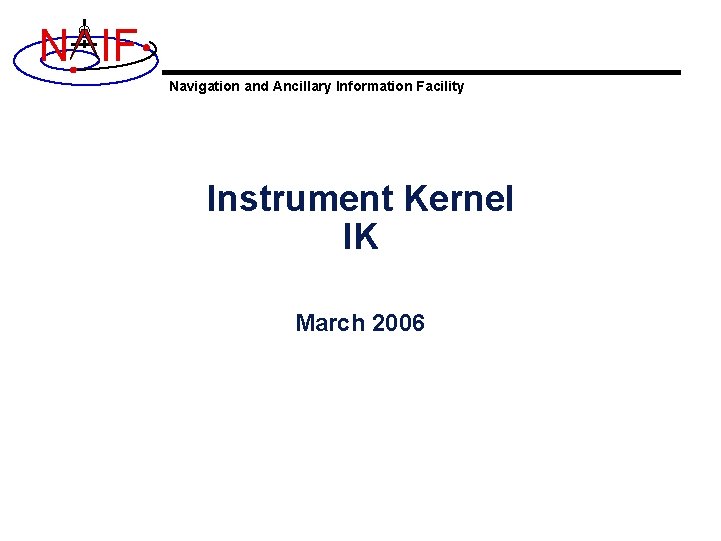 N IF Navigation and Ancillary Information Facility Instrument Kernel IK March 2006 