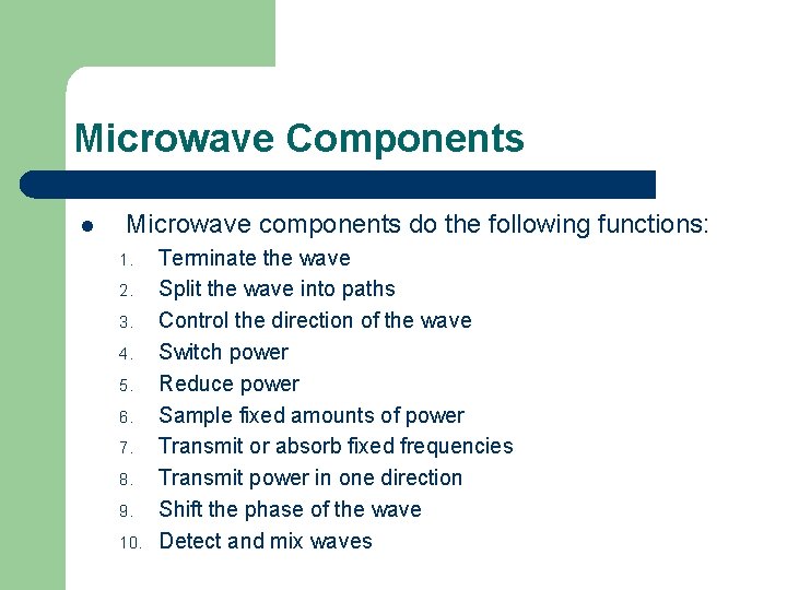 Microwave Components l Microwave components do the following functions: 1. 2. 3. 4. 5.
