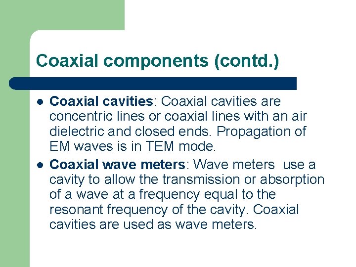 Coaxial components (contd. ) l l Coaxial cavities: Coaxial cavities are concentric lines or