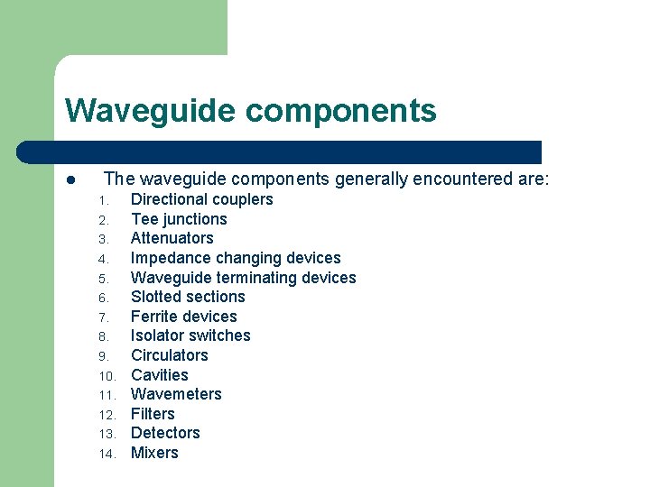 Waveguide components l The waveguide components generally encountered are: 1. 2. 3. 4. 5.