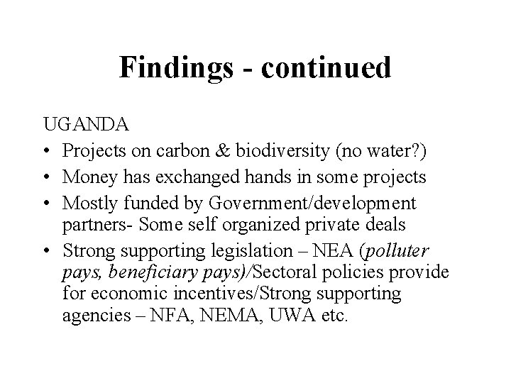 Findings - continued UGANDA • Projects on carbon & biodiversity (no water? ) •
